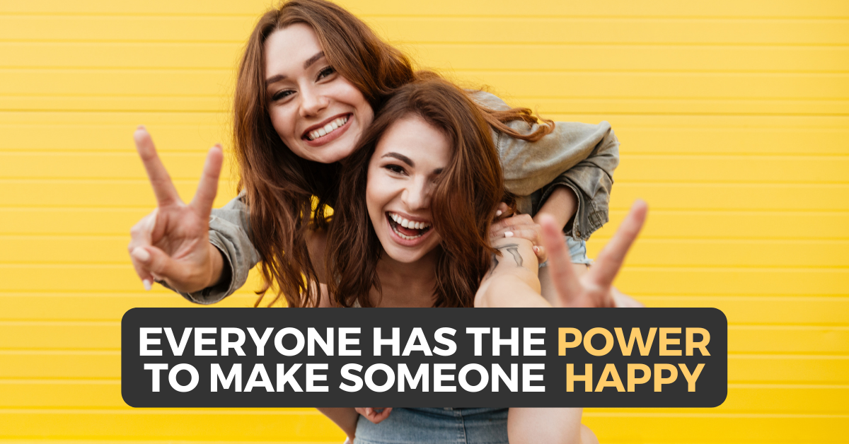 Everyone Has The Power To Make Someone Happy
